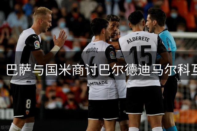 巴萨与国米商讨巴尔德迪马尔科互换交易